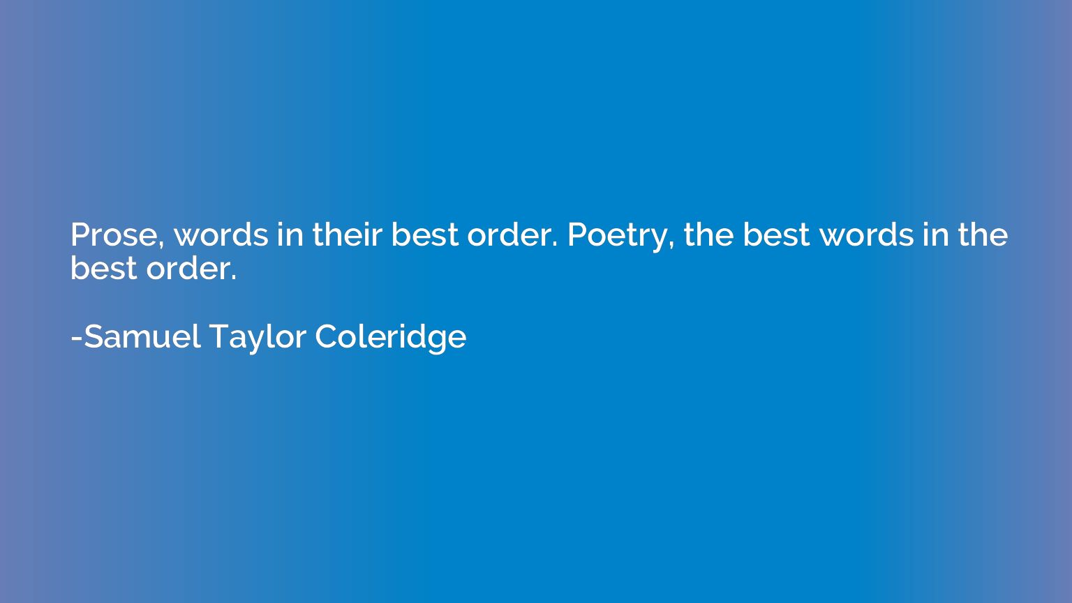 Prose, words in their best order. Poetry, the best words in 