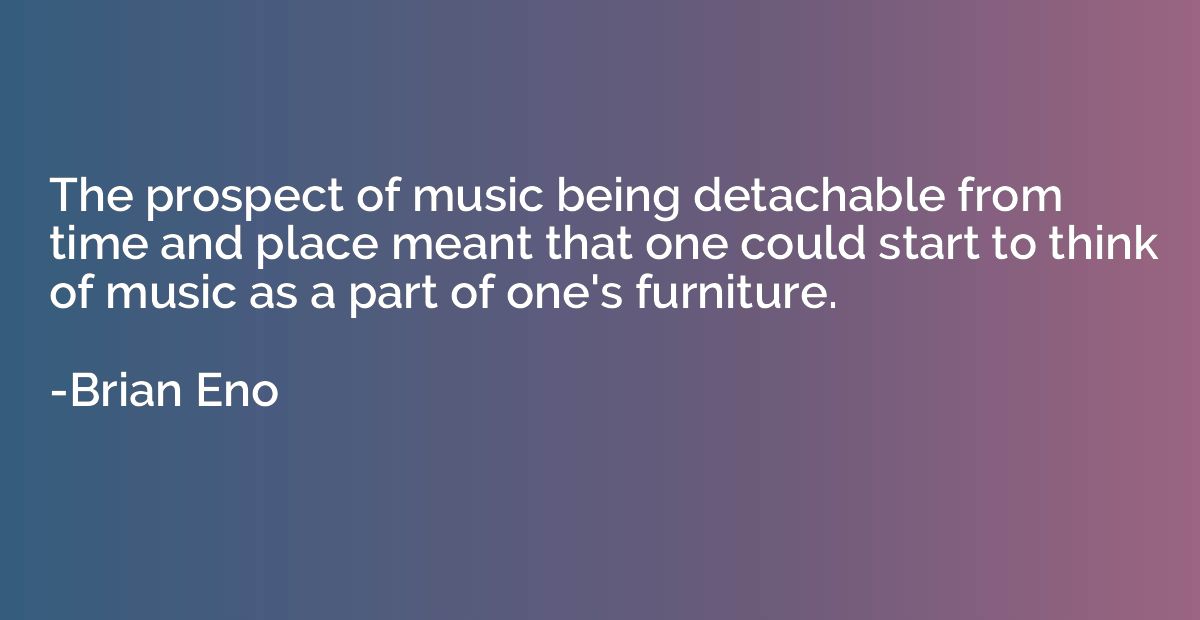 The prospect of music being detachable from time and place m