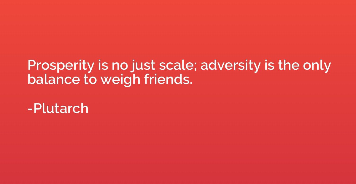Prosperity is no just scale; adversity is the only balance t