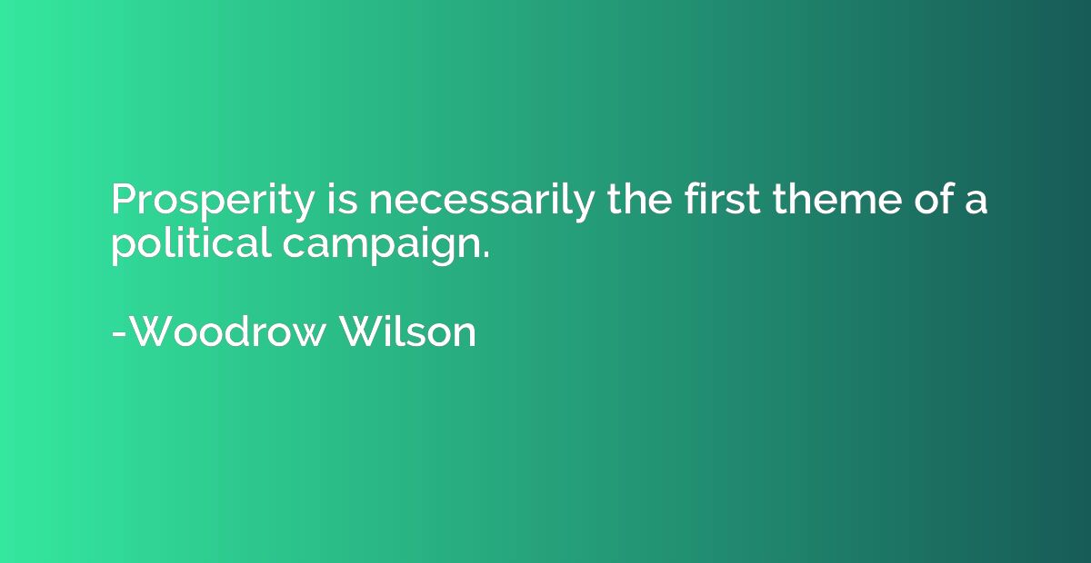 Prosperity is necessarily the first theme of a political cam