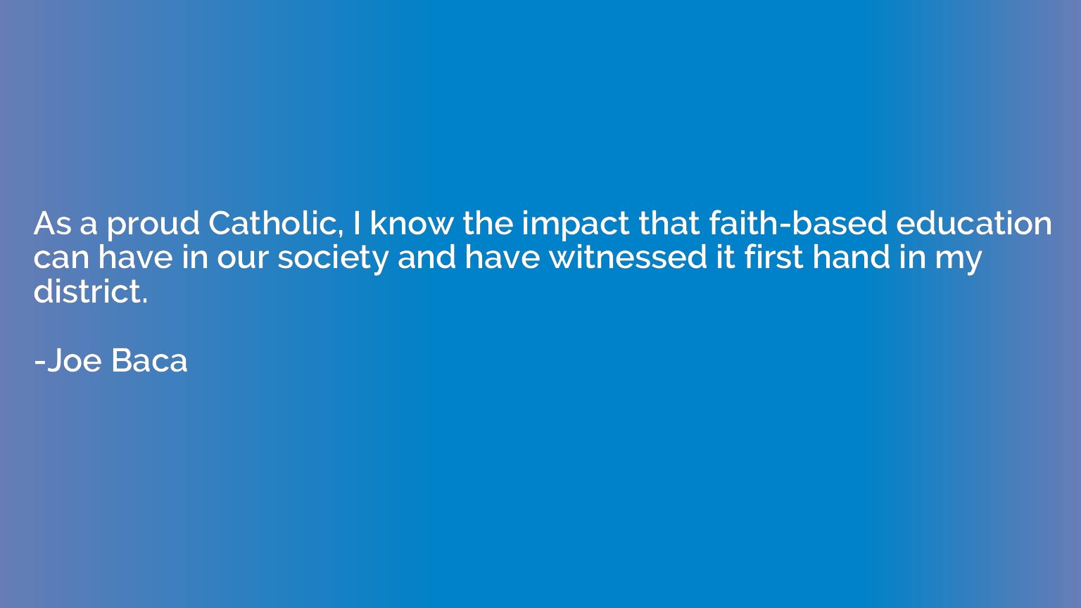 As a proud Catholic, I know the impact that faith-based educ