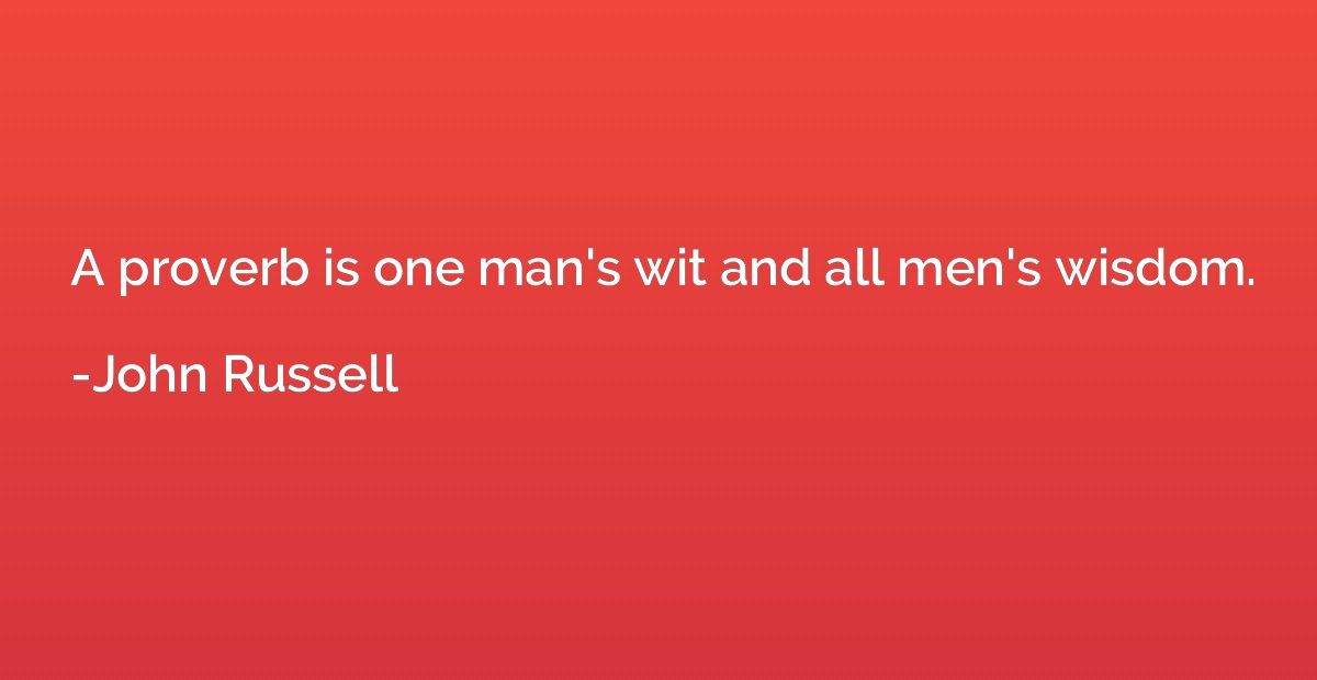 A proverb is one man's wit and all men's wisdom.
