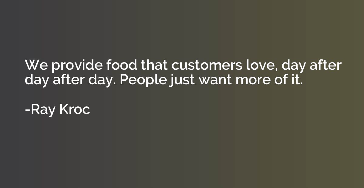 We provide food that customers love, day after day after day