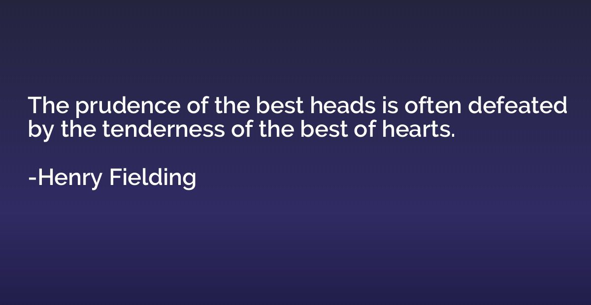 The prudence of the best heads is often defeated by the tend