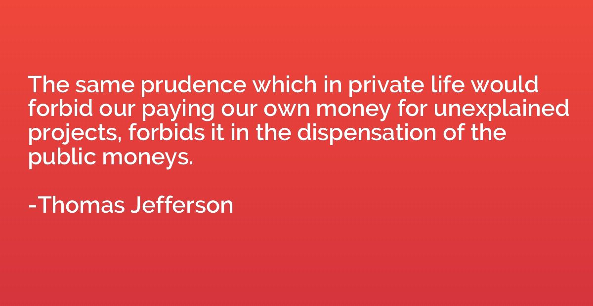 The same prudence which in private life would forbid our pay