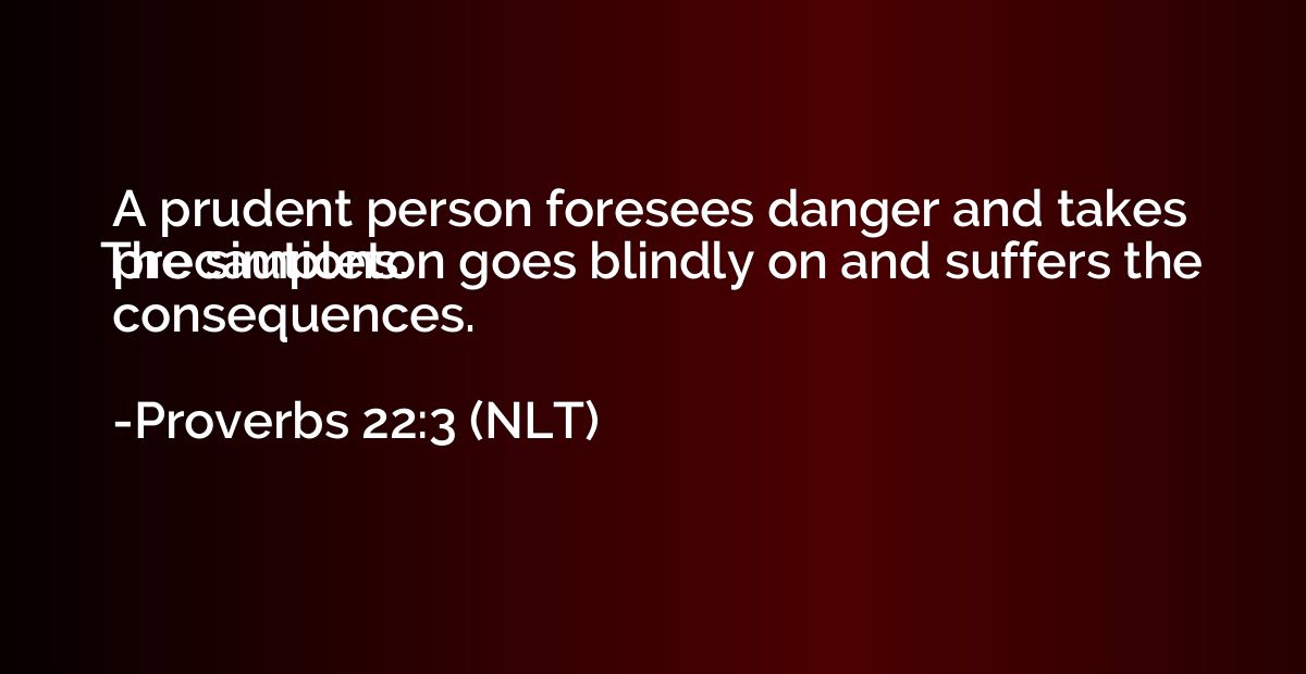 A prudent person foresees danger and takes precautions. The