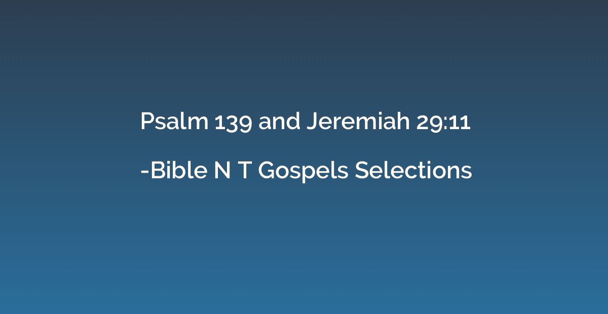 Psalm 139 and Jeremiah 29:11