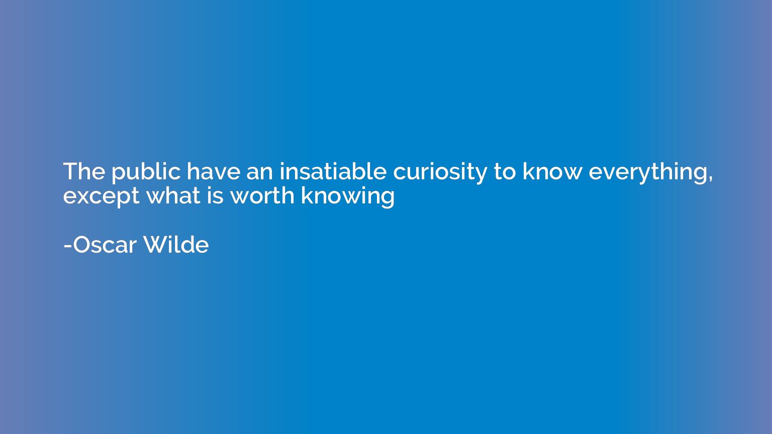 The public have an insatiable curiosity to know everything, 
