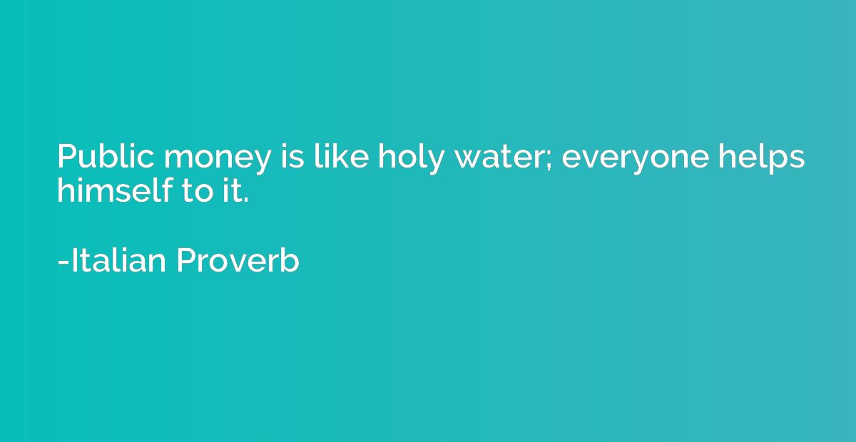 Public money is like holy water; everyone helps himself to i