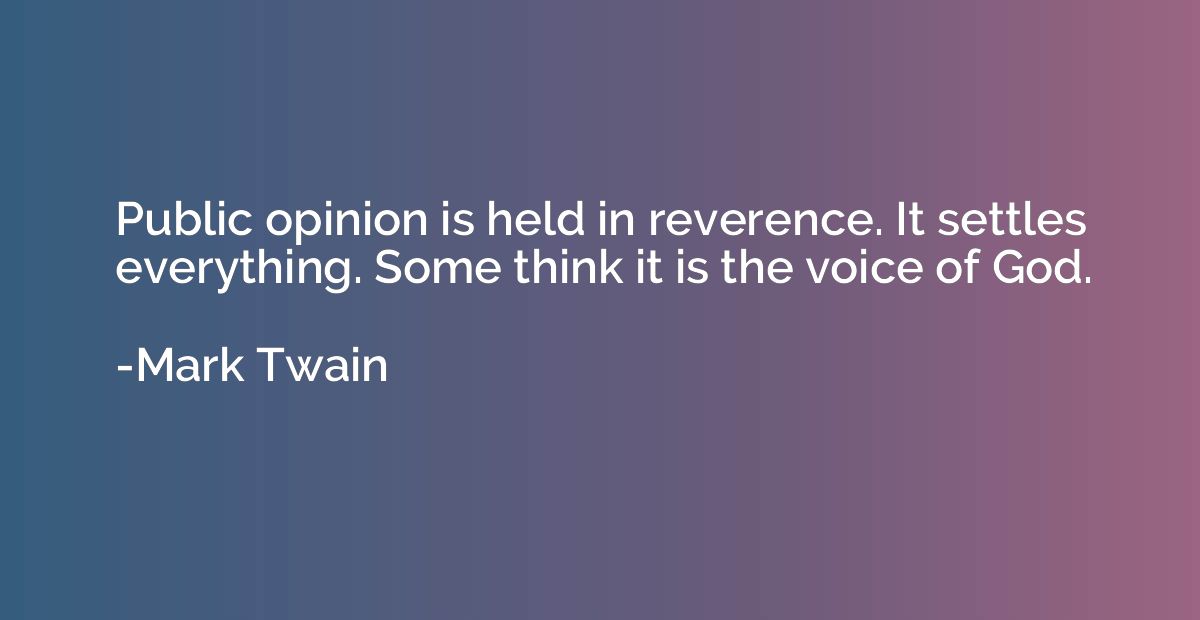 Public opinion is held in reverence. It settles everything. 