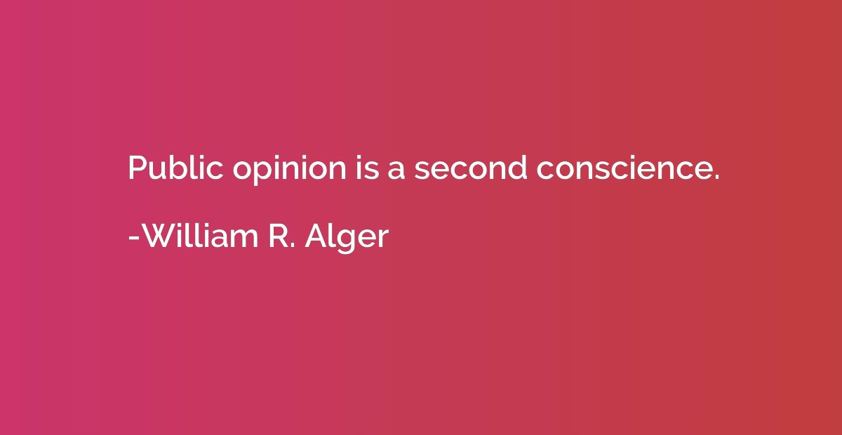 Public opinion is a second conscience.