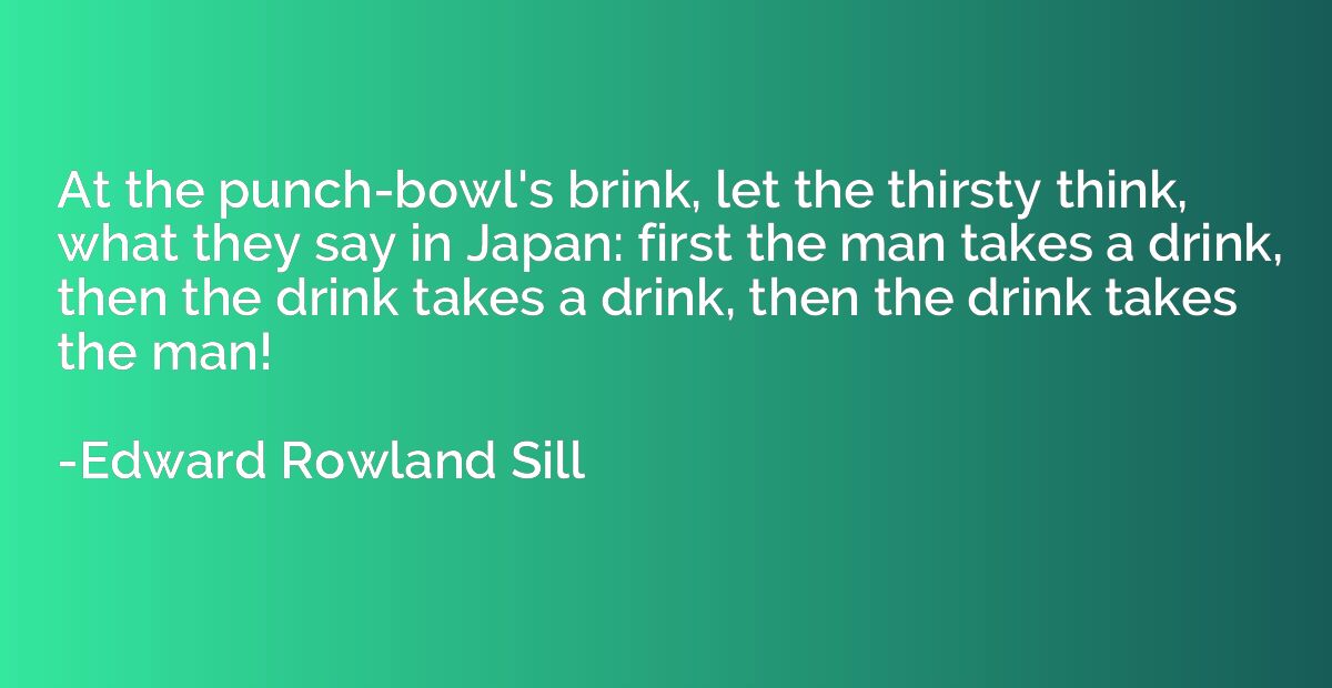 At the punch-bowl's brink, let the thirsty think, what they 