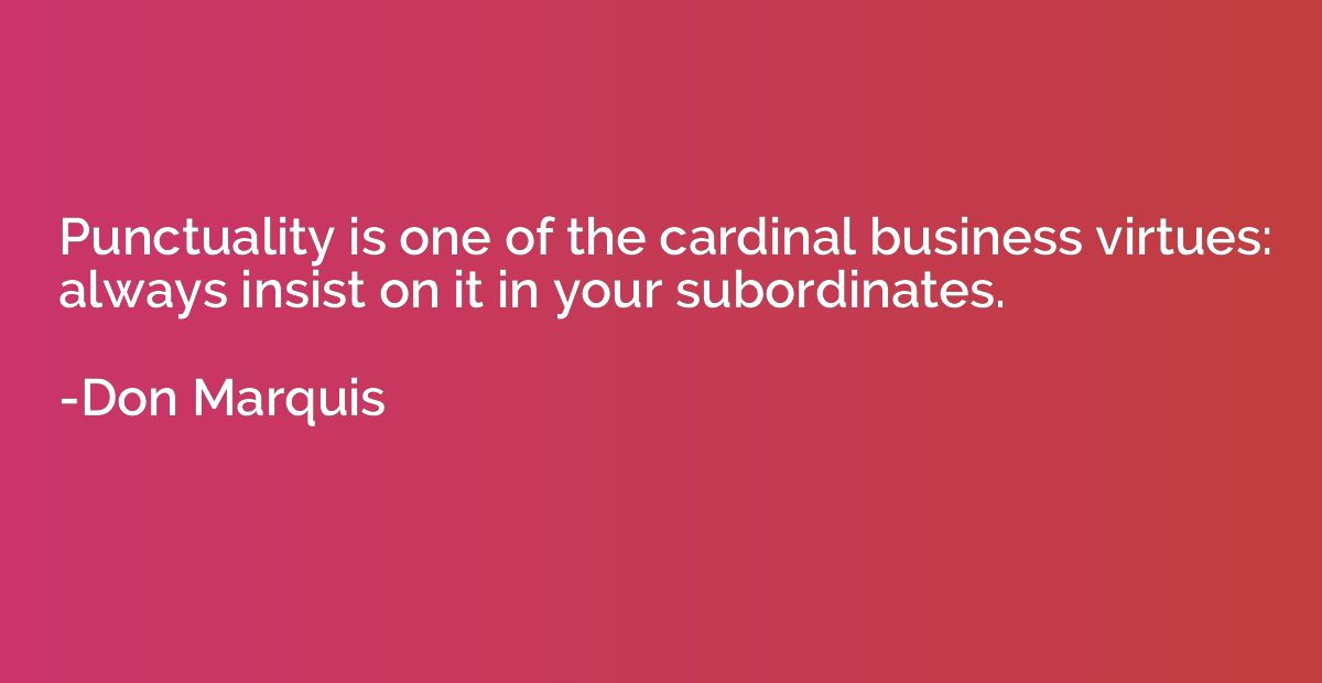 Punctuality is one of the cardinal business virtues: always 