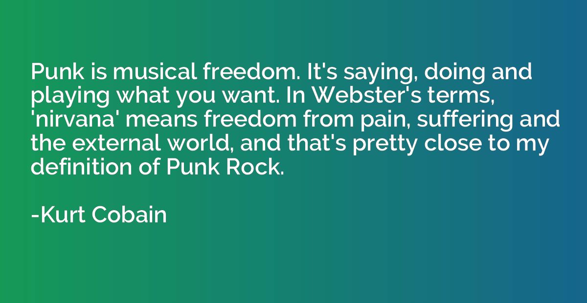 Punk is musical freedom. It's saying, doing and playing what