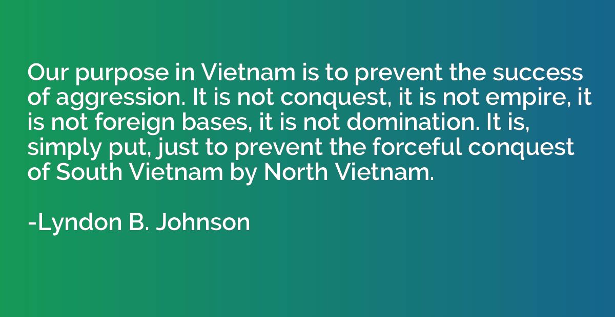 Our purpose in Vietnam is to prevent the success of aggressi