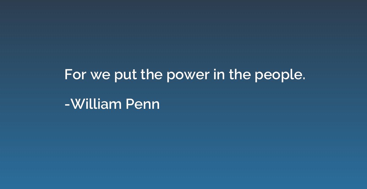 For we put the power in the people.