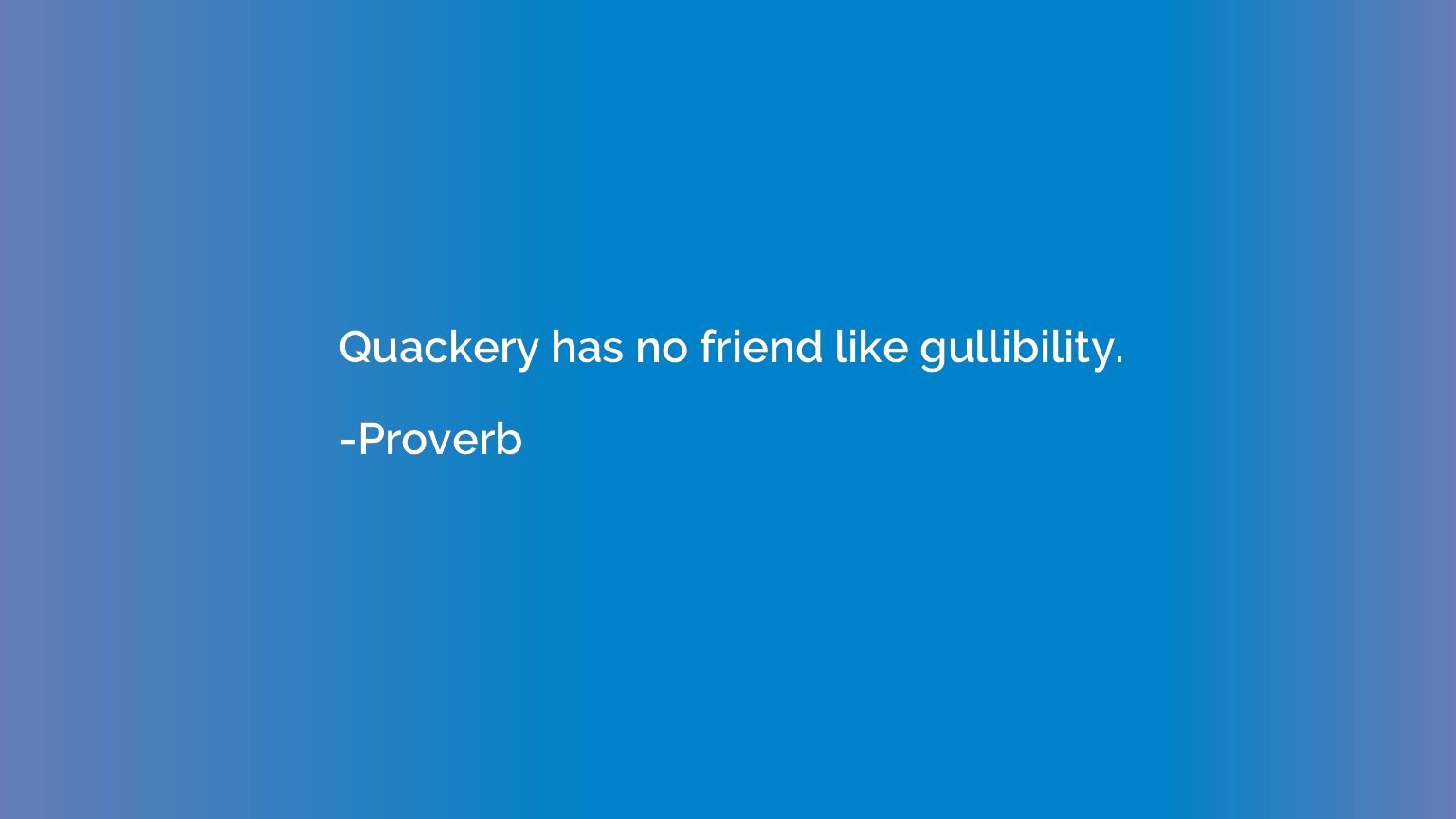 Quackery has no friend like gullibility.