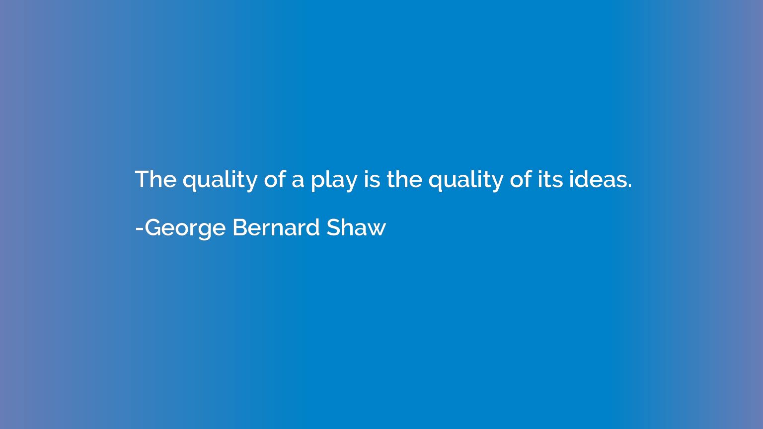 The quality of a play is the quality of its ideas.