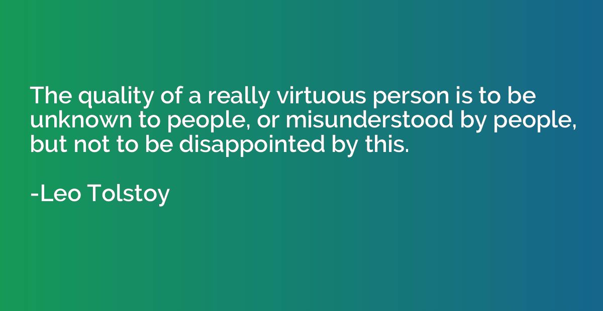The quality of a really virtuous person is to be unknown to 