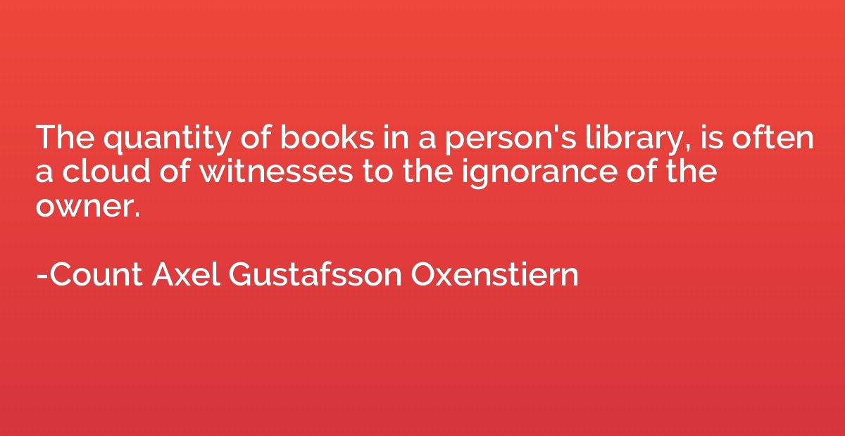 The quantity of books in a person's library, is often a clou
