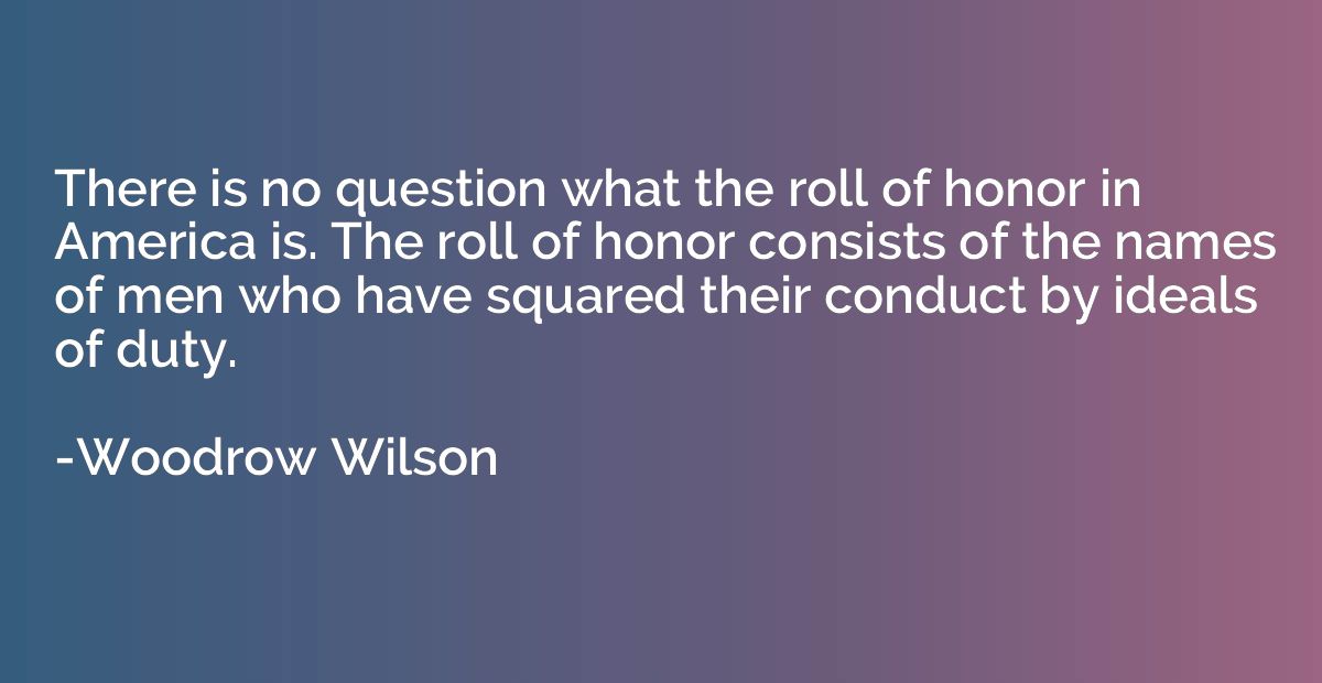 There is no question what the roll of honor in America is. T