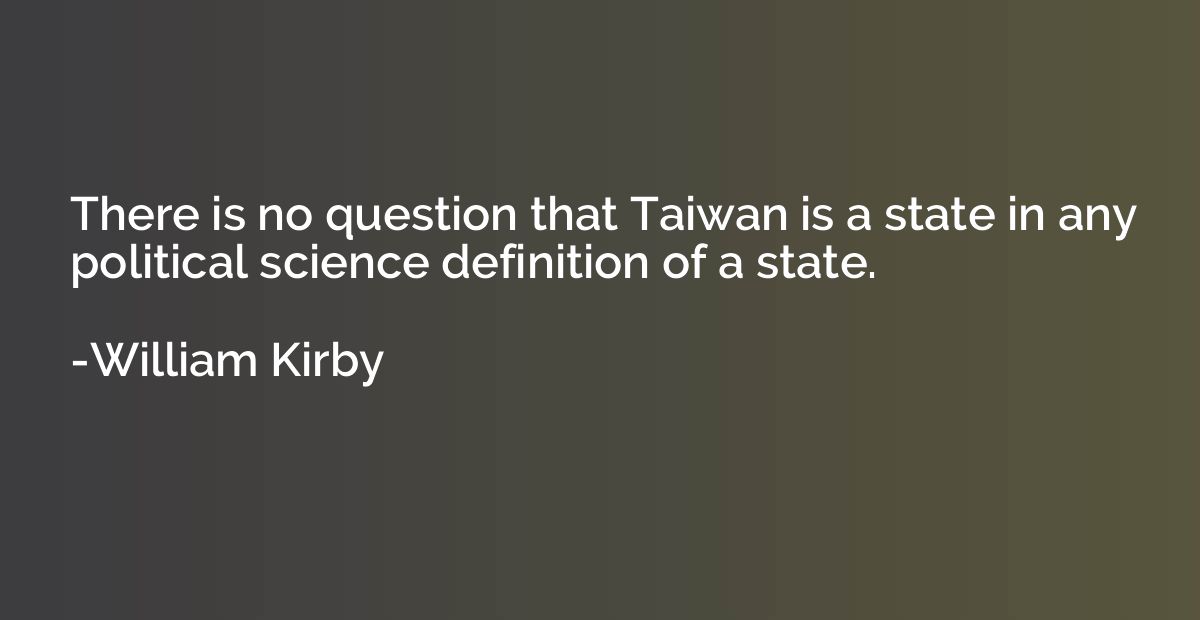 There is no question that Taiwan is a state in any political
