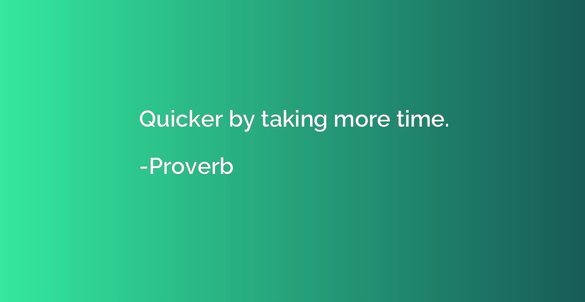 Quicker by taking more time.