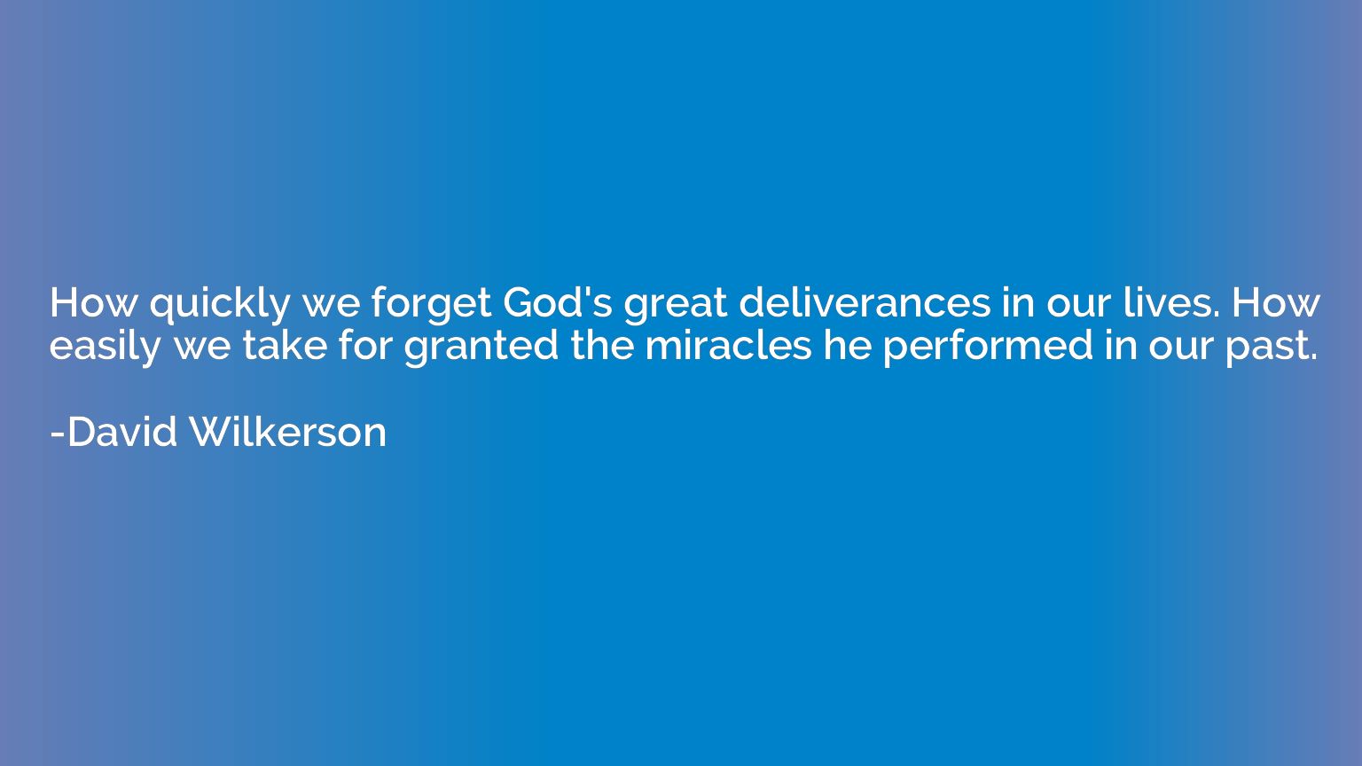 How quickly we forget God's great deliverances in our lives.