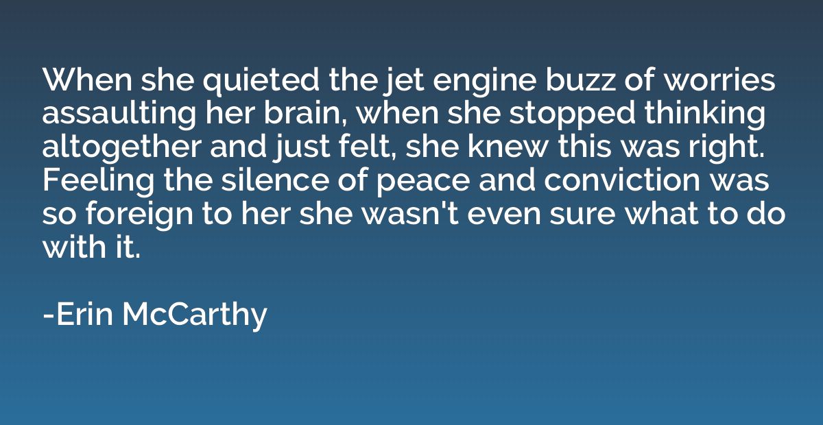 When she quieted the jet engine buzz of worries assaulting h