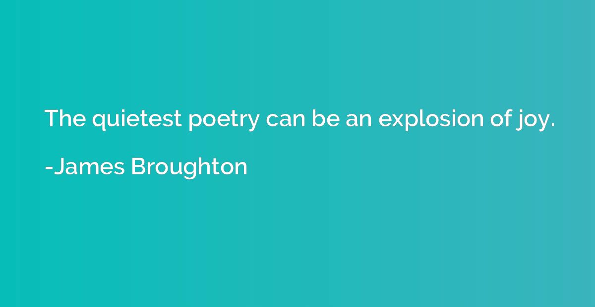The quietest poetry can be an explosion of joy.