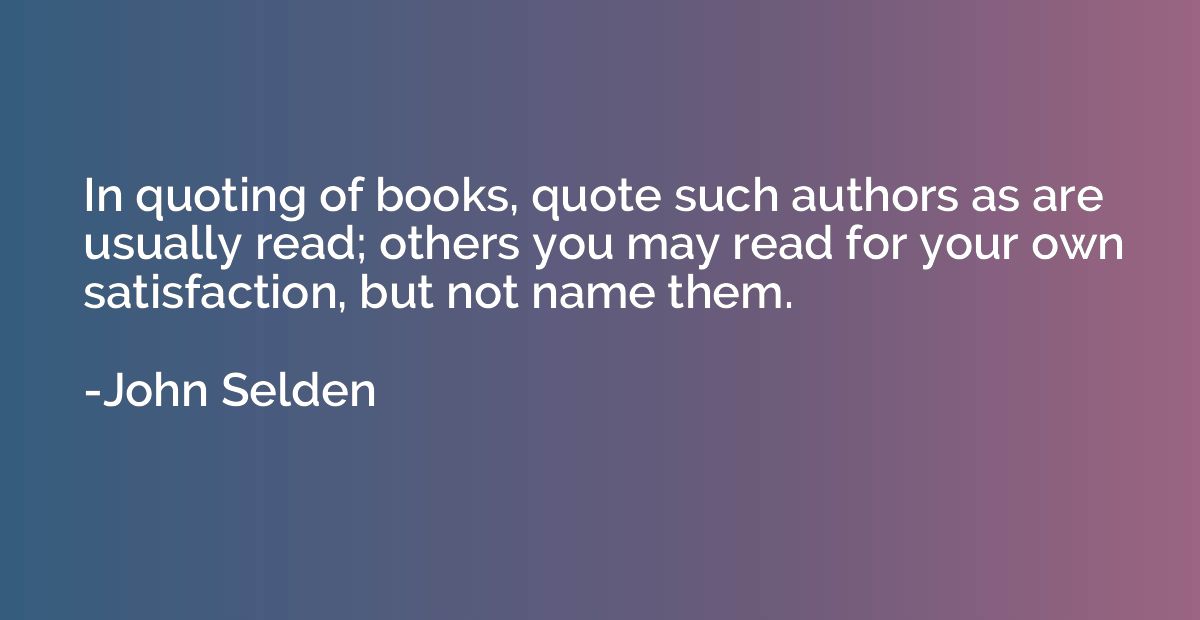 In quoting of books, quote such authors as are usually read;