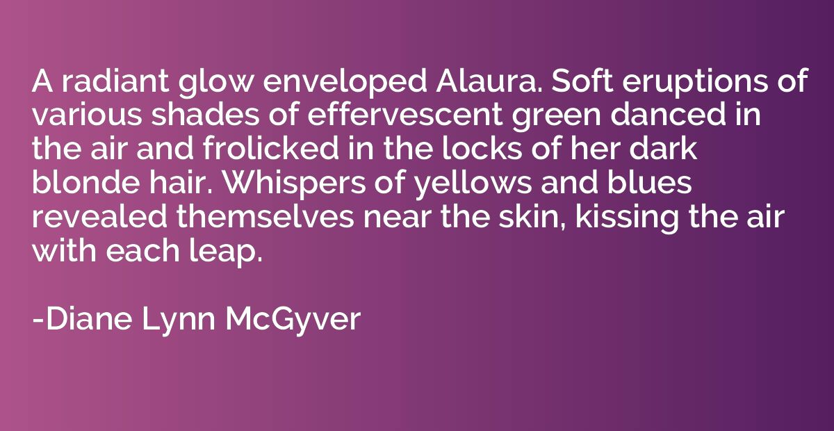 A radiant glow enveloped Alaura. Soft eruptions of various s