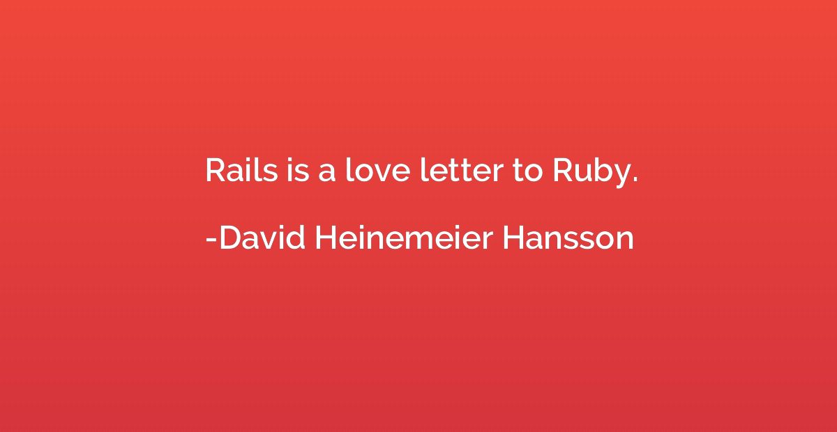 Rails is a love letter to Ruby.