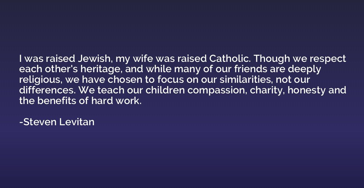 I was raised Jewish, my wife was raised Catholic. Though we 