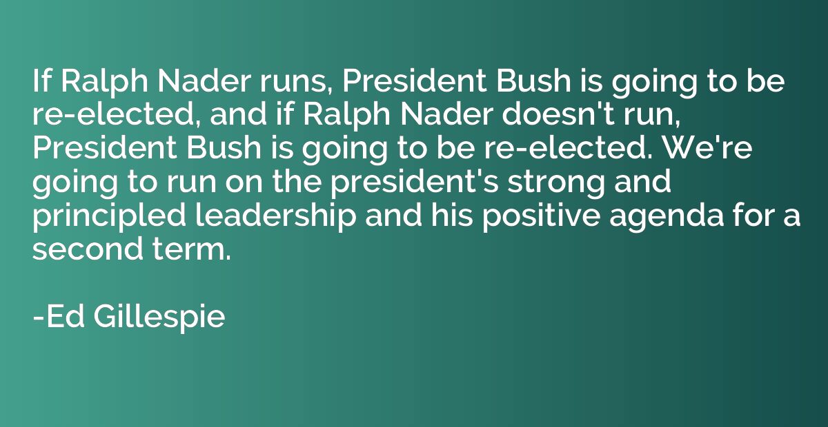 If Ralph Nader runs, President Bush is going to be re-electe
