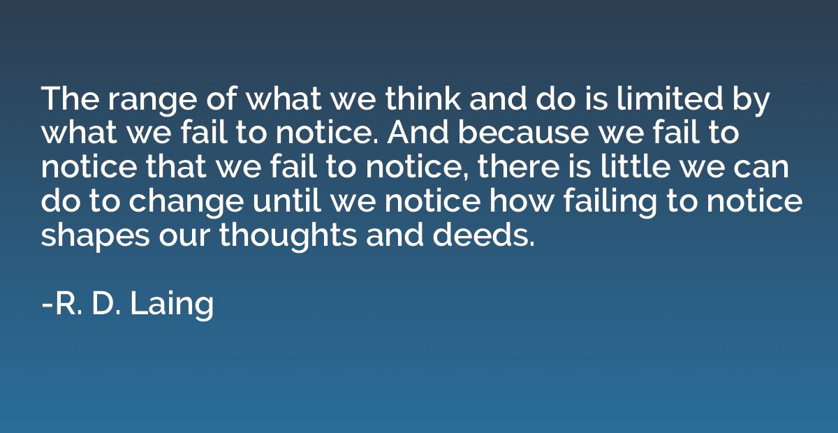 The range of what we think and do is limited by what we fail