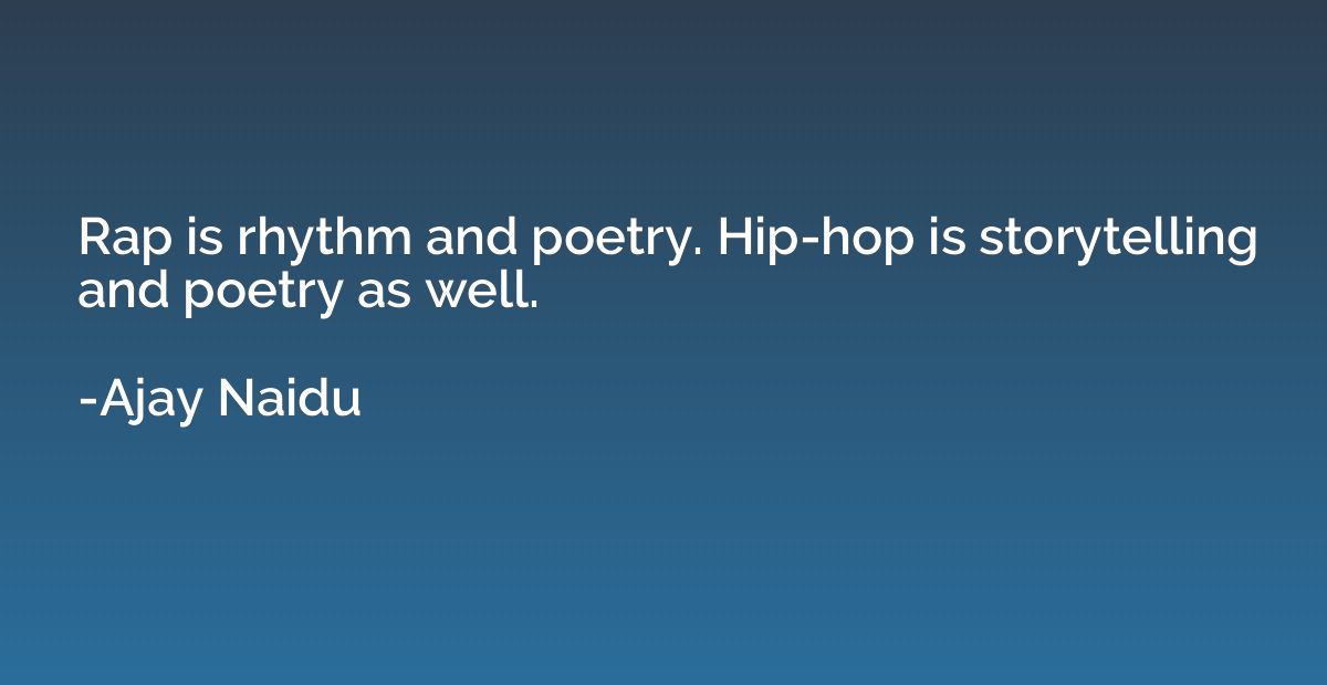 Rap is rhythm and poetry. Hip-hop is storytelling and poetry