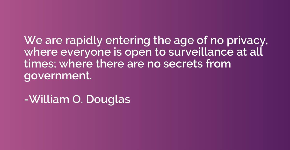 We are rapidly entering the age of no privacy, where everyon