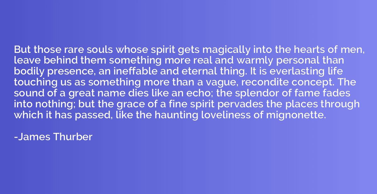 But those rare souls whose spirit gets magically into the he