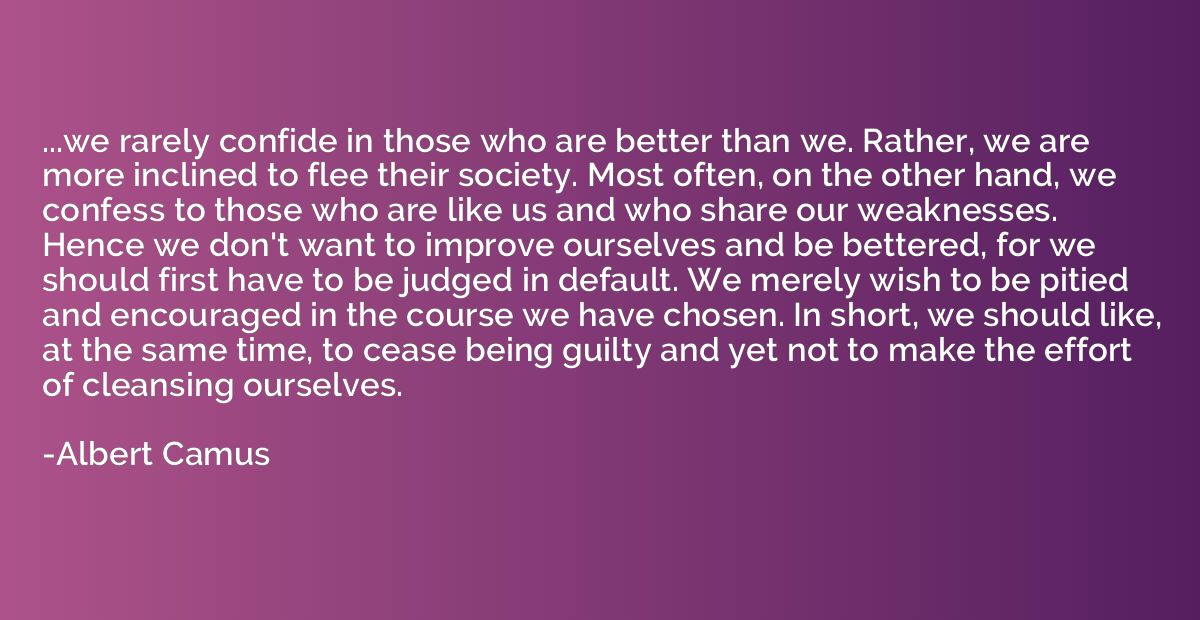 ...we rarely confide in those who are better than we. Rather