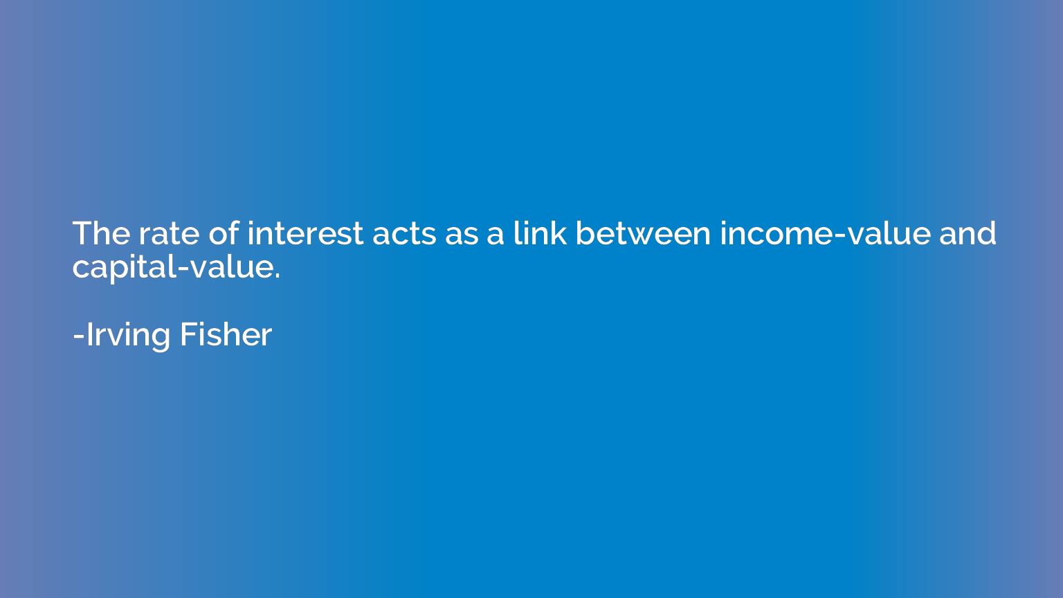 The rate of interest acts as a link between income-value and