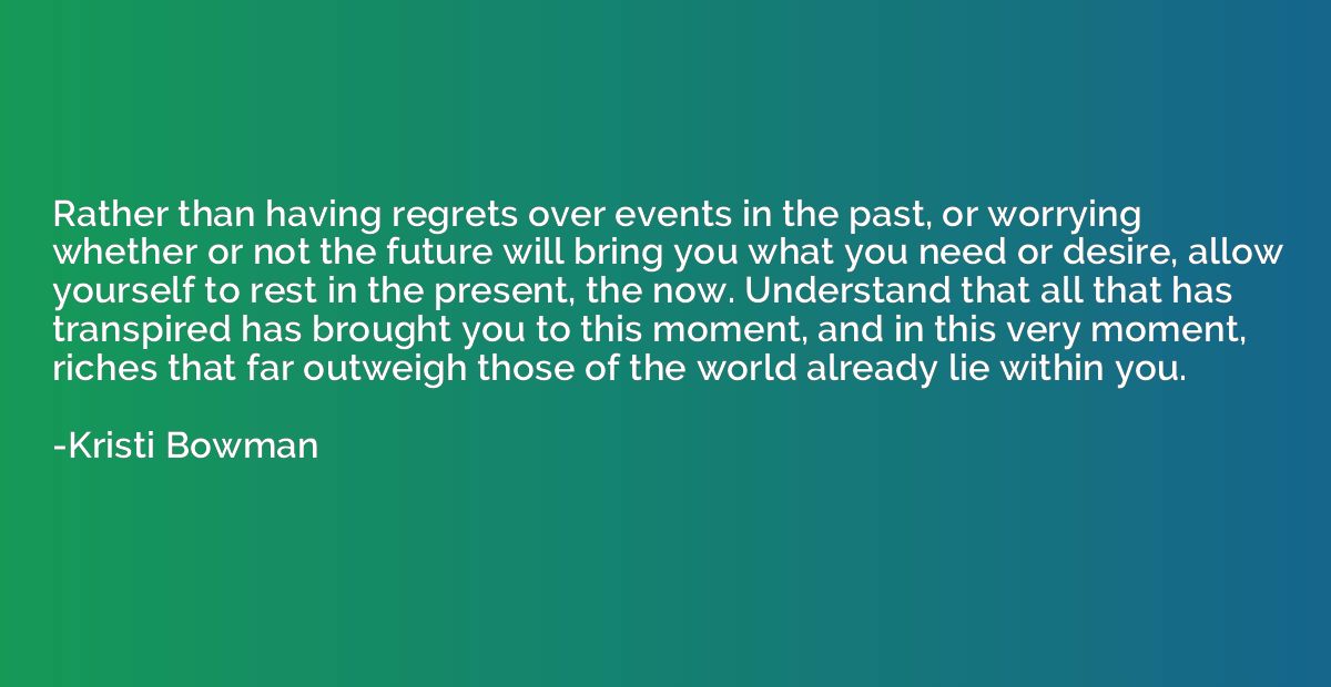 Rather than having regrets over events in the past, or worry