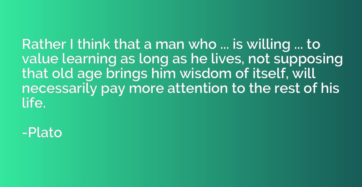 Rather I think that a man who ... is willing ... to value le