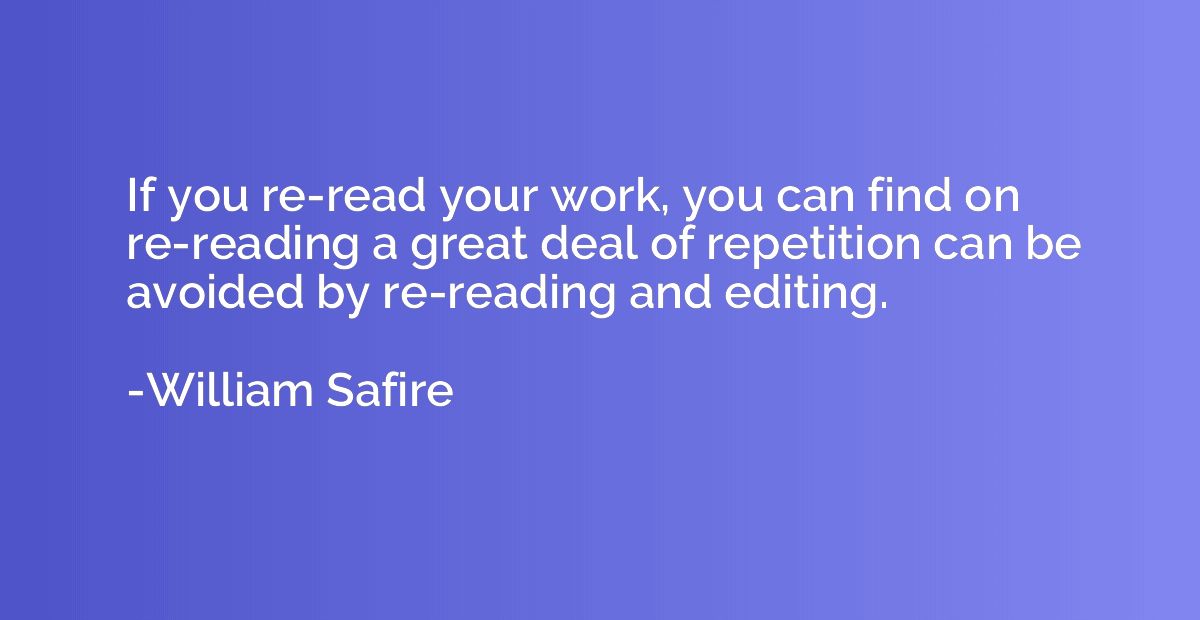 If you re-read your work, you can find on re-reading a great