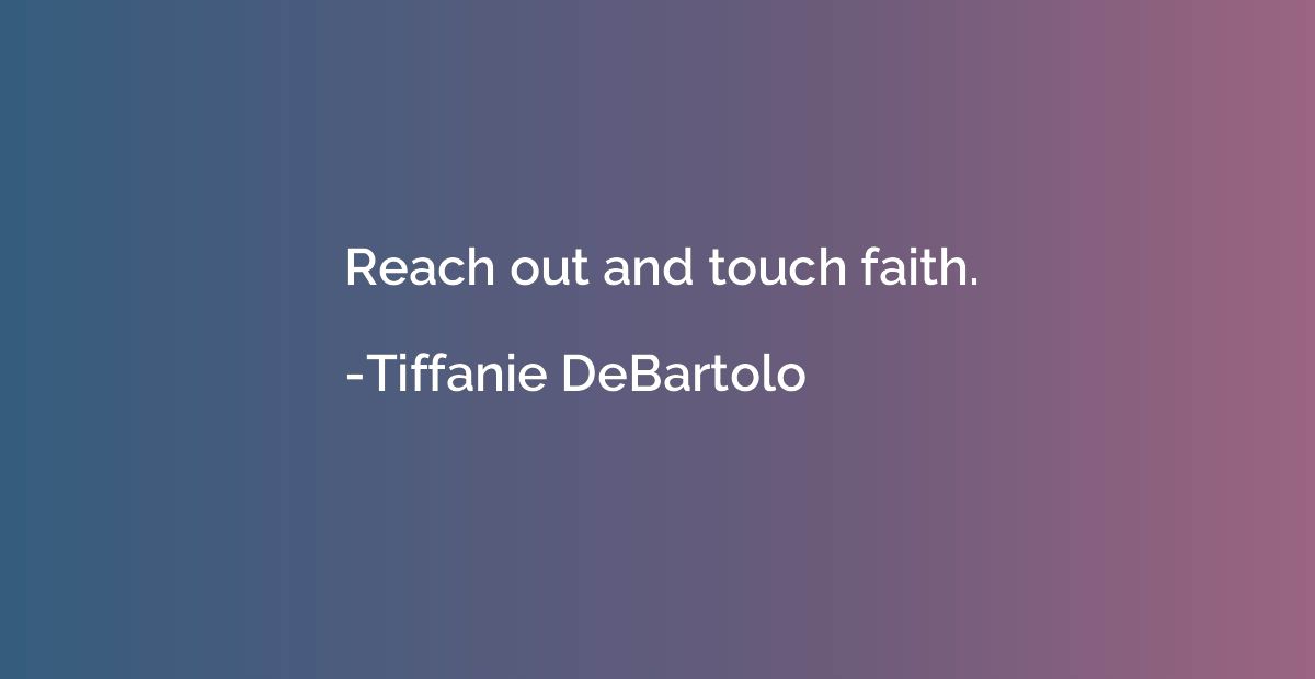 Reach out and touch faith.