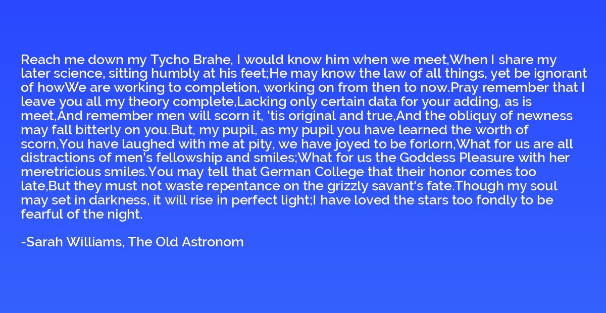 Reach me down my Tycho Brahe, I would know him when we meet,