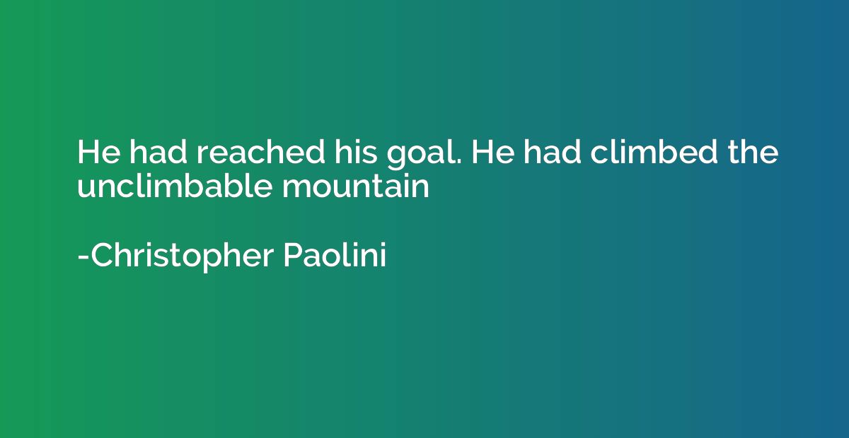 He had reached his goal. He had climbed the unclimbable moun
