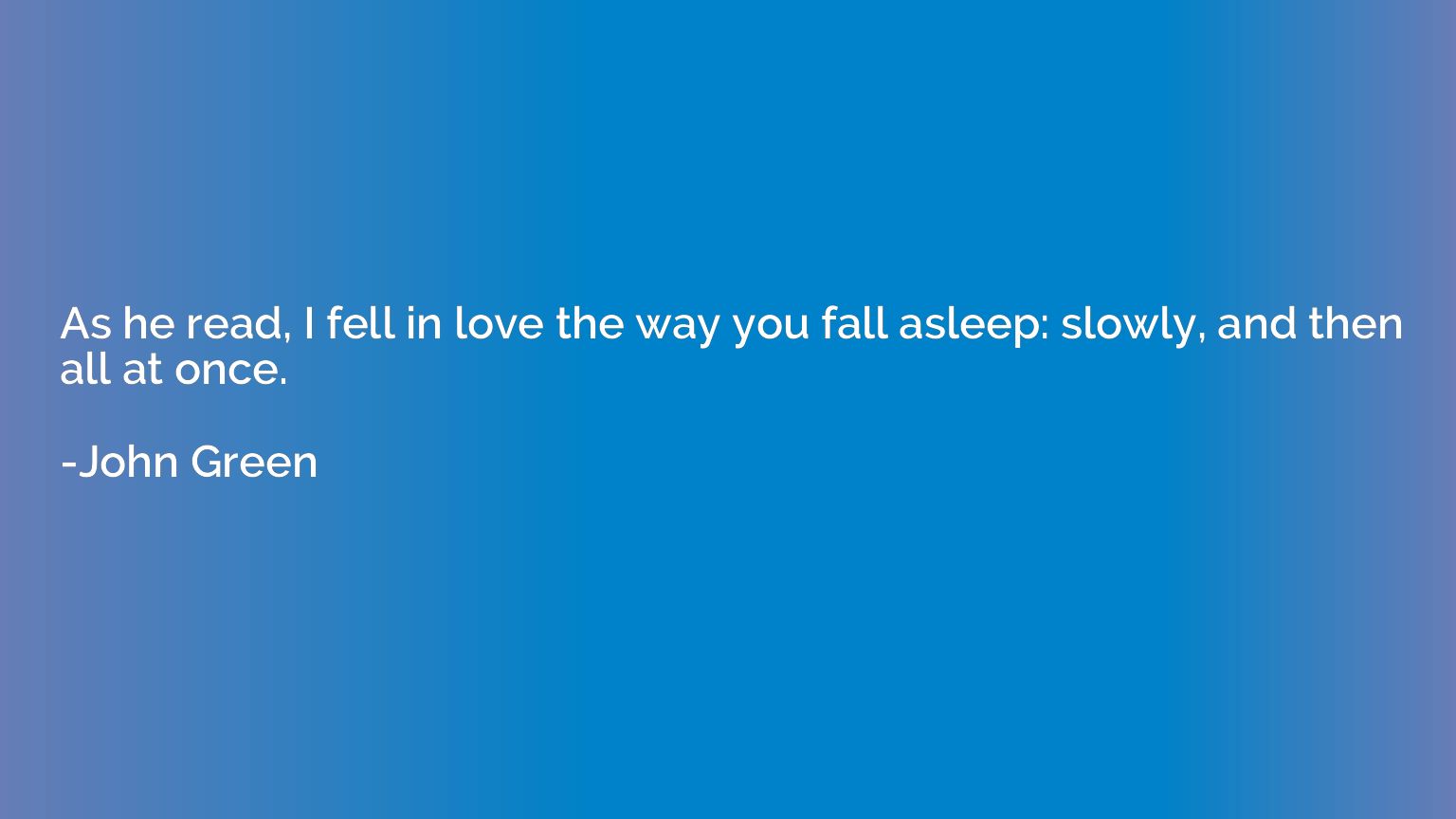 As he read, I fell in love the way you fall asleep: slowly, 