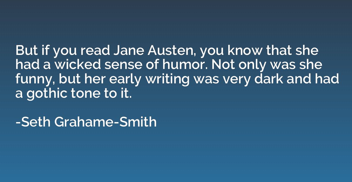 But if you read Jane Austen, you know that she had a wicked 