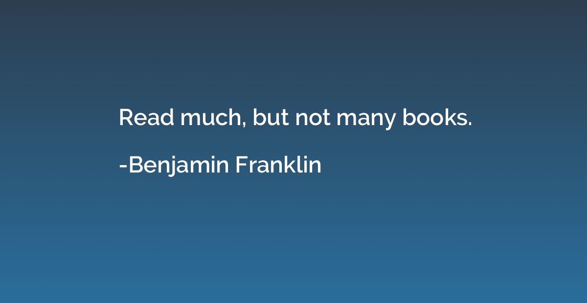 Read much, but not many books.